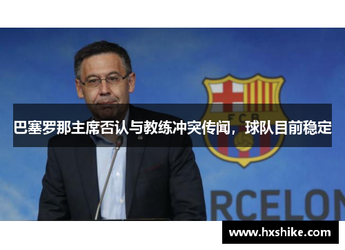巴塞罗那主席否认与教练冲突传闻，球队目前稳定