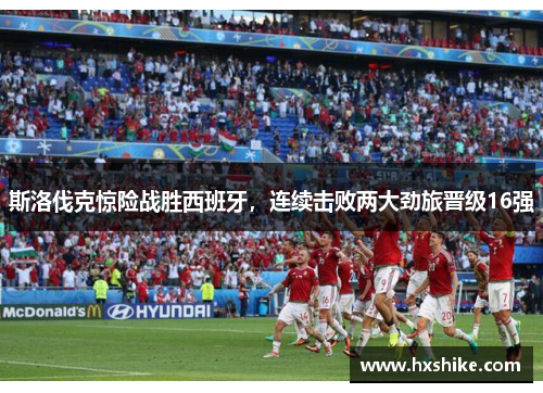 斯洛伐克惊险战胜西班牙，连续击败两大劲旅晋级16强