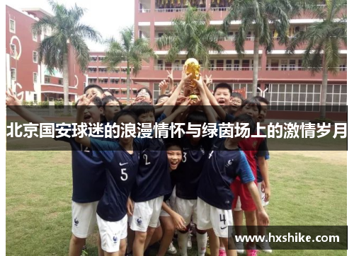 北京国安球迷的浪漫情怀与绿茵场上的激情岁月