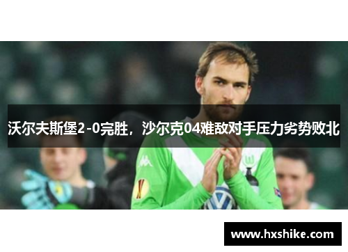沃尔夫斯堡2-0完胜，沙尔克04难敌对手压力劣势败北