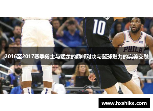2016至2017赛季勇士与猛龙的巅峰对决与篮球魅力的完美交融
