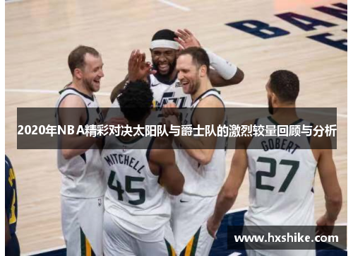 2020年NBA精彩对决太阳队与爵士队的激烈较量回顾与分析
