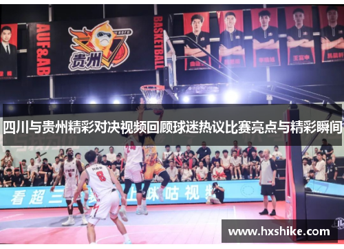 四川与贵州精彩对决视频回顾球迷热议比赛亮点与精彩瞬间