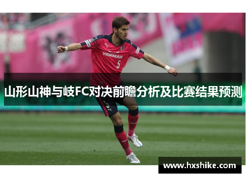 山形山神与岐FC对决前瞻分析及比赛结果预测
