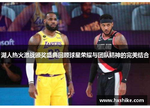 湖人热火激战颁奖盛典回顾球星荣耀与团队精神的完美结合