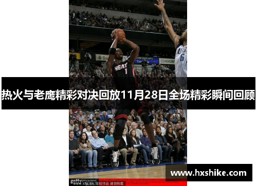 热火与老鹰精彩对决回放11月28日全场精彩瞬间回顾