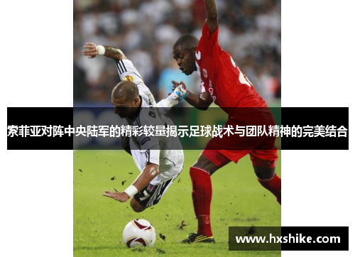 索菲亚对阵中央陆军的精彩较量揭示足球战术与团队精神的完美结合