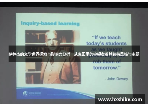 萨林杰的文学世界探索与影响力分析：从麦田里的守望者看其独特风格与主题