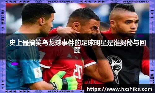 史上最搞笑乌龙球事件的足球明星是谁揭秘与回顾